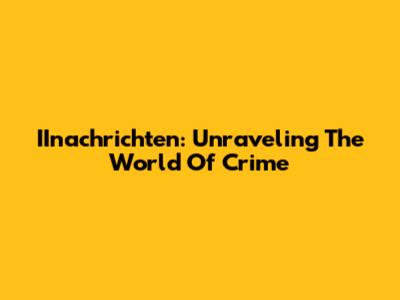 IInachrichten: Unraveling The World Of Crime