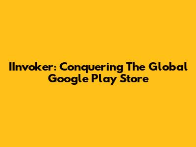 IInvoker: Conquering The Global Google Play Store