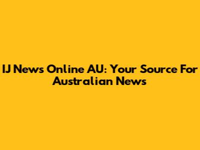 IJ News Online AU: Your Source For Australian News