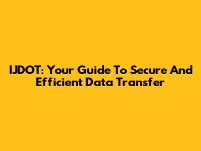 IJDOT: Your Guide To Secure And Efficient Data Transfer
