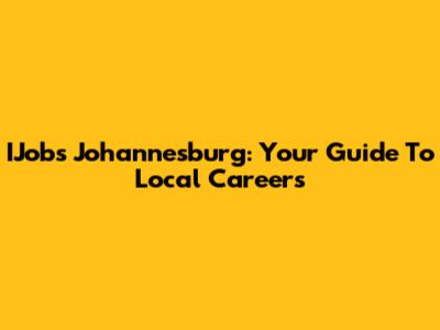 IJobs Johannesburg: Your Guide To Local Careers