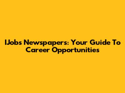 IJobs Newspapers: Your Guide To Career Opportunities