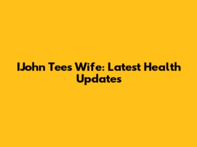 IJohn Tee's Wife: Latest Health Updates