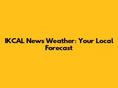 IKCAL News Weather: Your Local Forecast