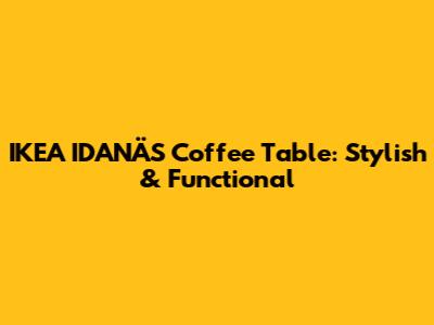 IKEA IDANÄS Coffee Table: Stylish & Functional