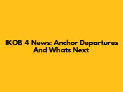 IKOB 4 News: Anchor Departures And What's Next