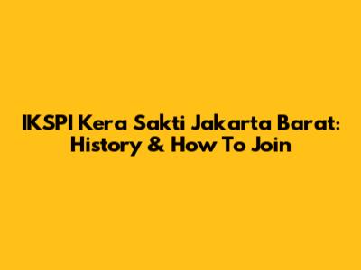 IKSPI Kera Sakti Jakarta Barat: History & How To Join
