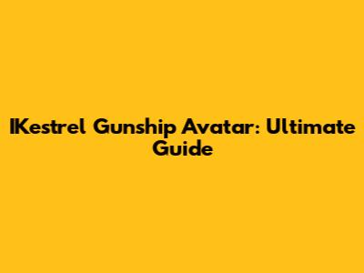 IKestrel Gunship Avatar: Ultimate Guide