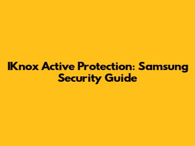 IKnox Active Protection: Samsung Security Guide