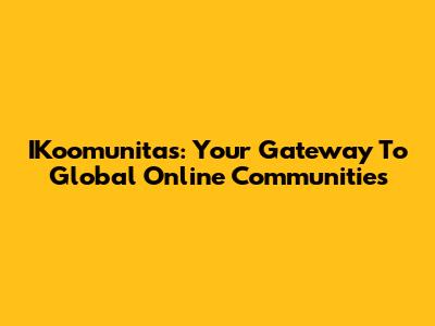 IKoomunitas: Your Gateway To Global Online Communities