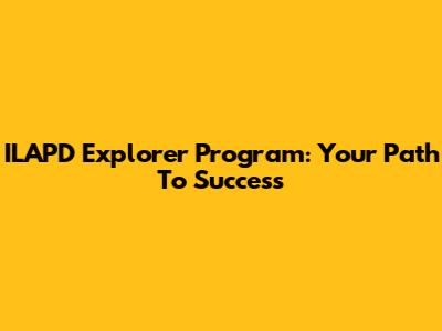 ILAPD Explorer Program: Your Path To Success