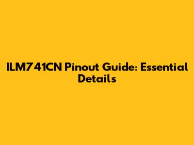 ILM741CN Pinout Guide: Essential Details