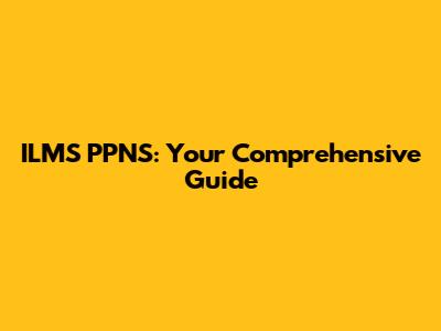 ILMS PPNS: Your Comprehensive Guide