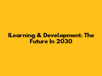 ILearning & Development: The Future In 2030