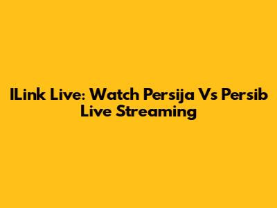 ILink Live: Watch Persija Vs Persib Live Streaming