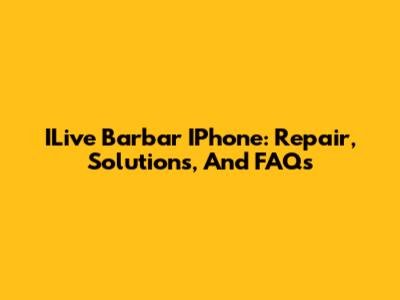 ILive Barbar IPhone: Repair, Solutions, And FAQs