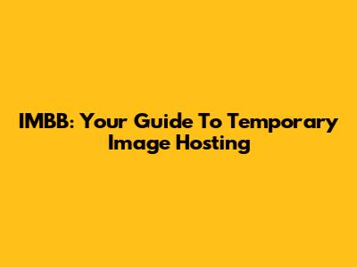 IMBB: Your Guide To Temporary Image Hosting