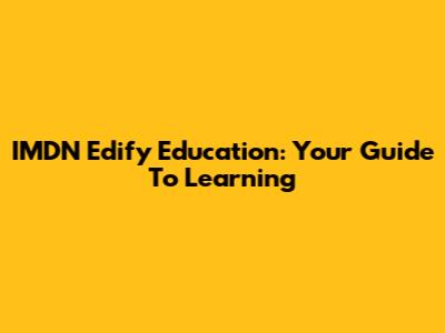 IMDN Edify Education: Your Guide To Learning