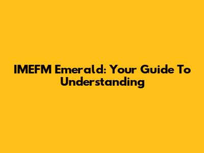 IMEFM Emerald: Your Guide To Understanding