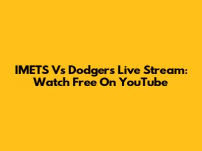 IMETS Vs Dodgers Live Stream: Watch Free On YouTube