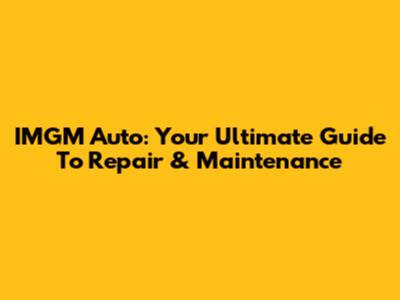 IMGM Auto: Your Ultimate Guide To Repair & Maintenance