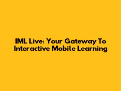 IML Live: Your Gateway To Interactive Mobile Learning
