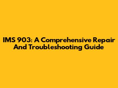 IMS 903: A Comprehensive Repair And Troubleshooting Guide
