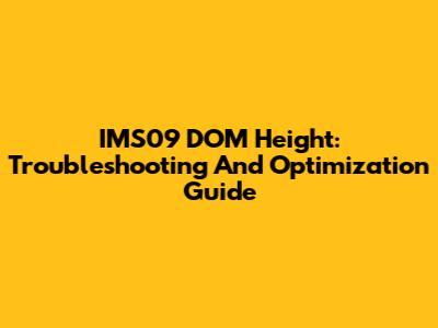 IMS09 DOM Height: Troubleshooting And Optimization Guide