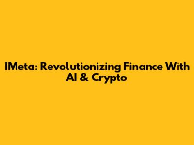 IMeta: Revolutionizing Finance With AI & Crypto