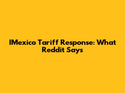 IMexico Tariff Response: What Reddit Says