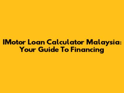 IMotor Loan Calculator Malaysia: Your Guide To Financing
