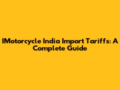 IMotorcycle India Import Tariffs: A Complete Guide