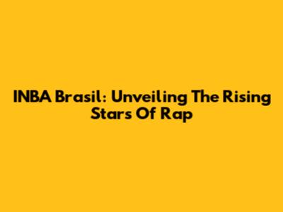 INBA Brasil: Unveiling The Rising Stars Of Rap