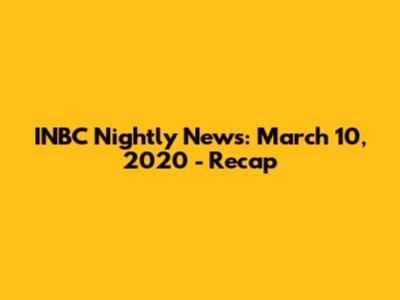 INBC Nightly News: March 10, 2020 - Recap