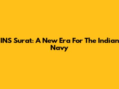 INS Surat: A New Era For The Indian Navy