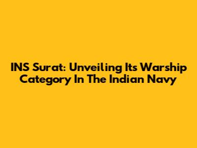 INS Surat: Unveiling Its Warship Category In The Indian Navy