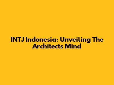 INTJ Indonesia: Unveiling The Architect's Mind