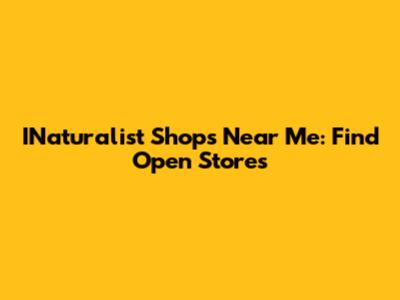 INaturalist Shops Near Me: Find Open Stores