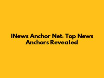 INews Anchor Net: Top News Anchors Revealed