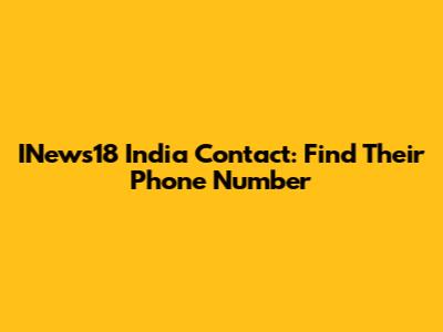 INews18 India Contact: Find Their Phone Number