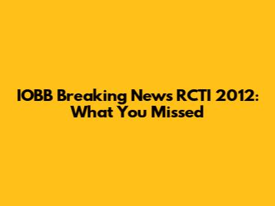 IOBB Breaking News RCTI 2012: What You Missed