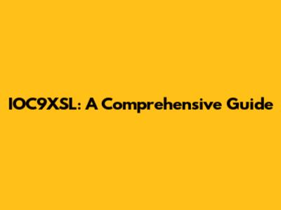 IOC9XSL: A Comprehensive Guide