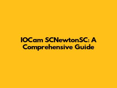 IOCam SCNewtonSC: A Comprehensive Guide