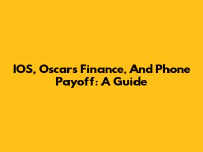 IOS, Oscar's Finance, And Phone Payoff: A Guide