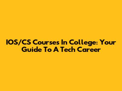 IOS/CS Courses In College: Your Guide To A Tech Career