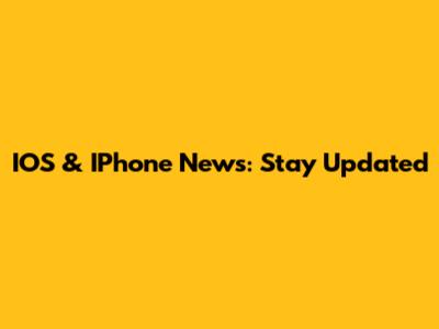 IOS & IPhone News: Stay Updated