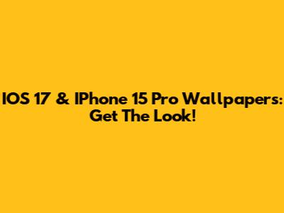IOS 17 & IPhone 15 Pro Wallpapers: Get The Look!