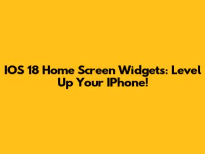 IOS 18 Home Screen Widgets: Level Up Your IPhone!