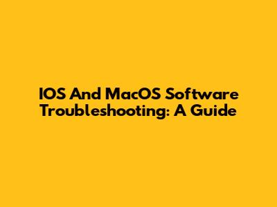 IOS And MacOS Software Troubleshooting: A Guide
