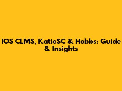 IOS CLMS, KatieSC & Hobbs: Guide & Insights